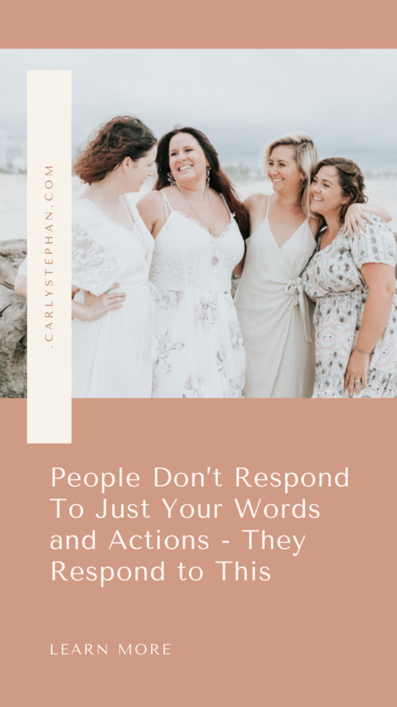 People Don’t Respond To Just Your Words and Actions - They Respond to This — Carly Stephan