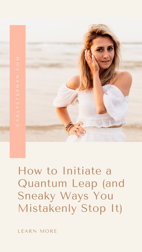 How to Initiate a Quantum Leap (and Sneaky Ways You Mistakenly Stop It) — Carly Stephan